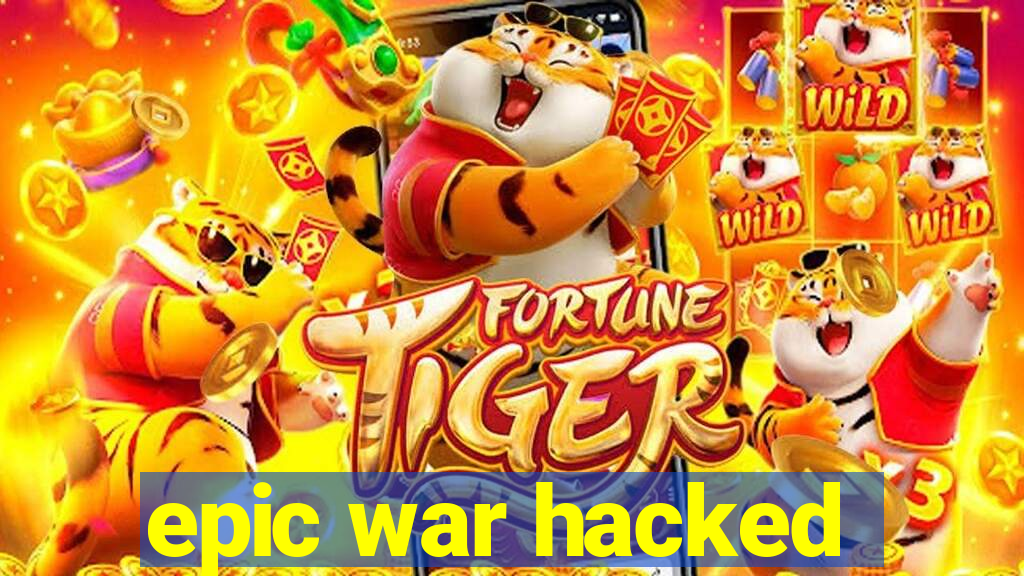 epic war hacked